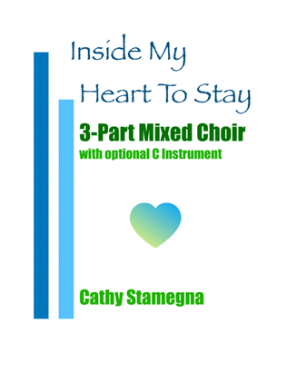 Inside My Heart To Stay (3-Part Mixed Choir, Optional C Instrument, Piano Acc.)