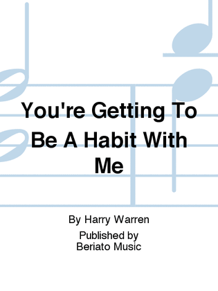 You're Getting To Be A Habit With Me
