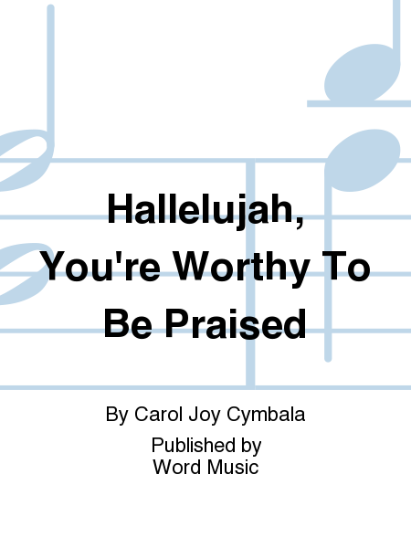 Hallelujah, You're Worthy To Be Praised