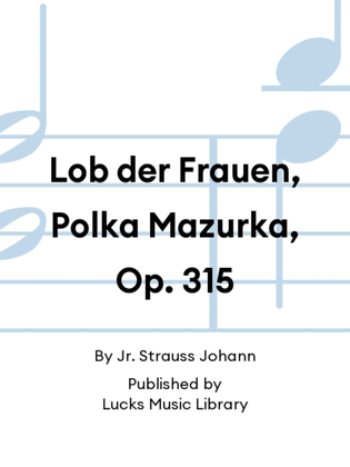 Lob der Frauen, Polka Mazurka, Op. 315