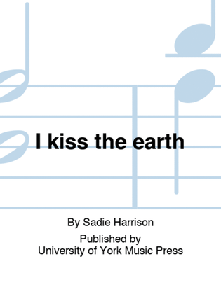 I kiss the earth