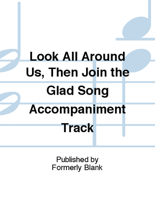 Book cover for Look All Around Us, Then Join the Glad Song Accompaniment Track