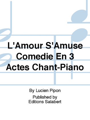 L'Amour S'Amuse Comedie En 3 Actes Chant-Piano