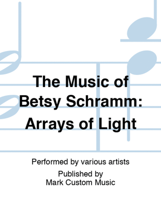 The Music of Betsy Schramm: Arrays of Light
