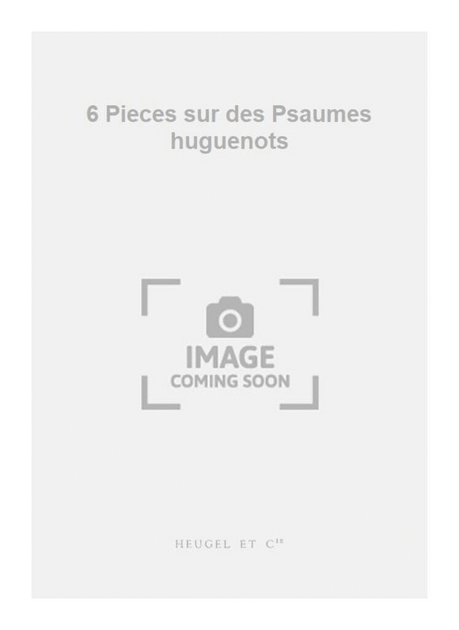 6 Pieces sur des Psaumes huguenots