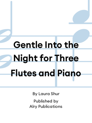 Gentle Into the Night for Three Flutes and Piano