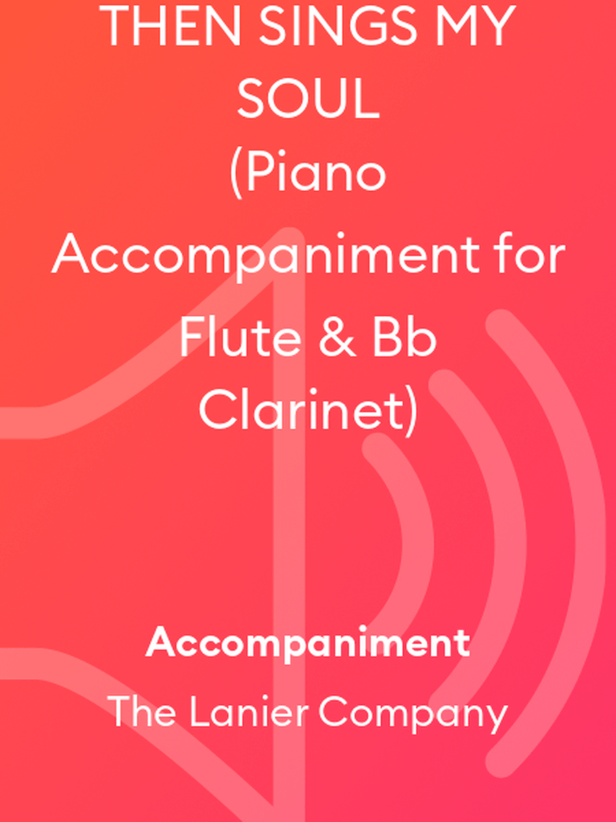 THEN SINGS MY SOUL (Piano Accompaniment for Flute & Bb Clarinet)