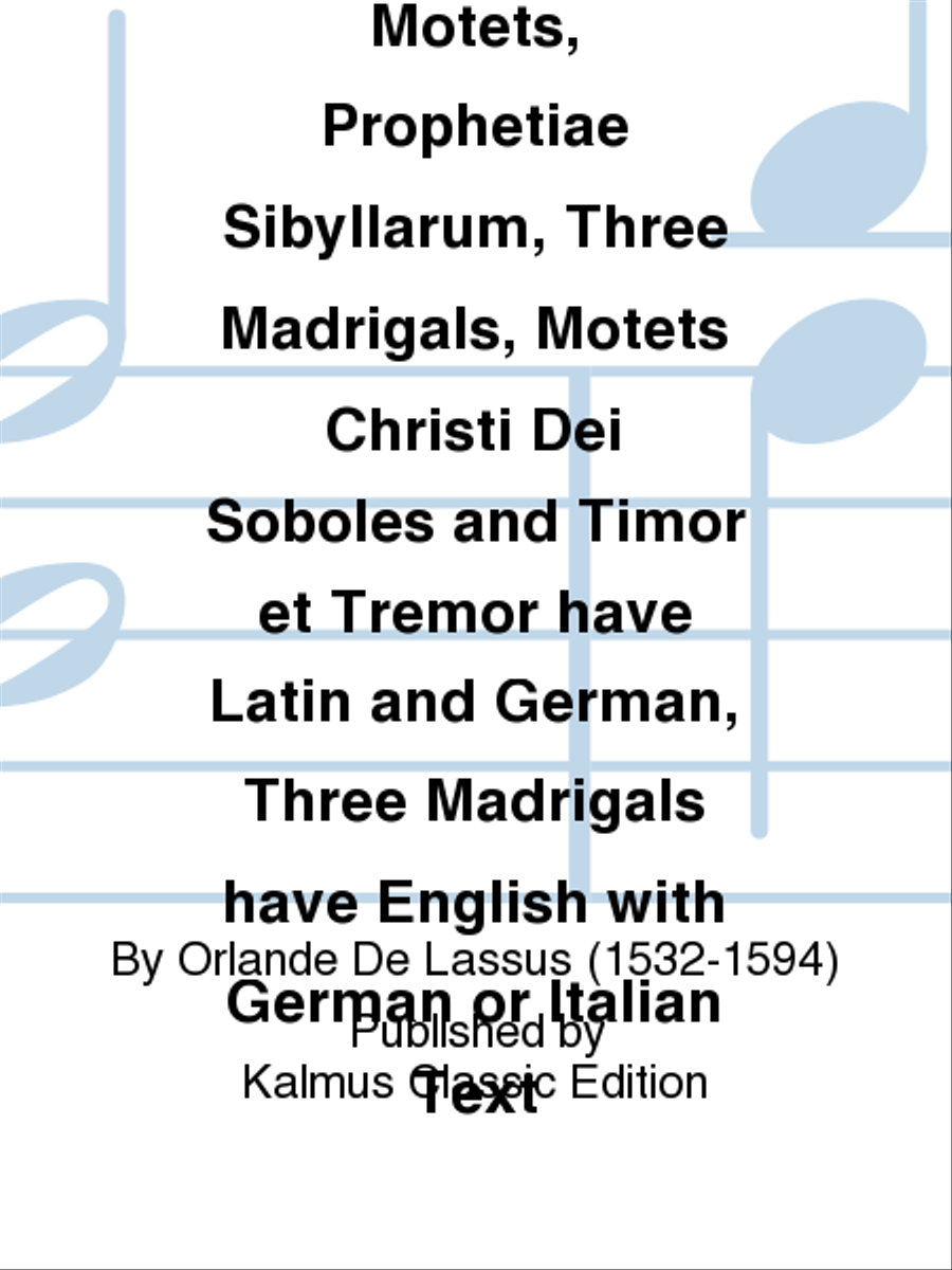 Missa Quand io pens, Missa Quinti Toni, Seven Sacred Motets, Prophetiae Sibyllarum, Three Madrigals, Motets Christi Dei Soboles and Timor et Tremor have Latin and German, Three Madrigals have English with German or Italian Text