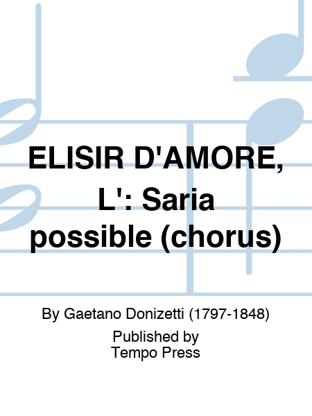 ELISIR D'AMORE, L': Saria possible (chorus)