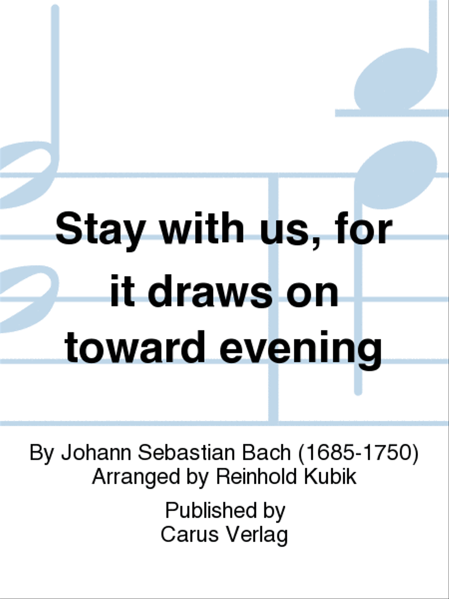 Stay with us, for it draws on toward evening (Bleib bei uns, denn es will Abend werden)