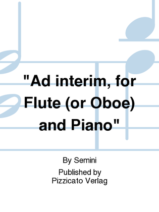 "Ad interim, for Flute (or Oboe) and Piano"