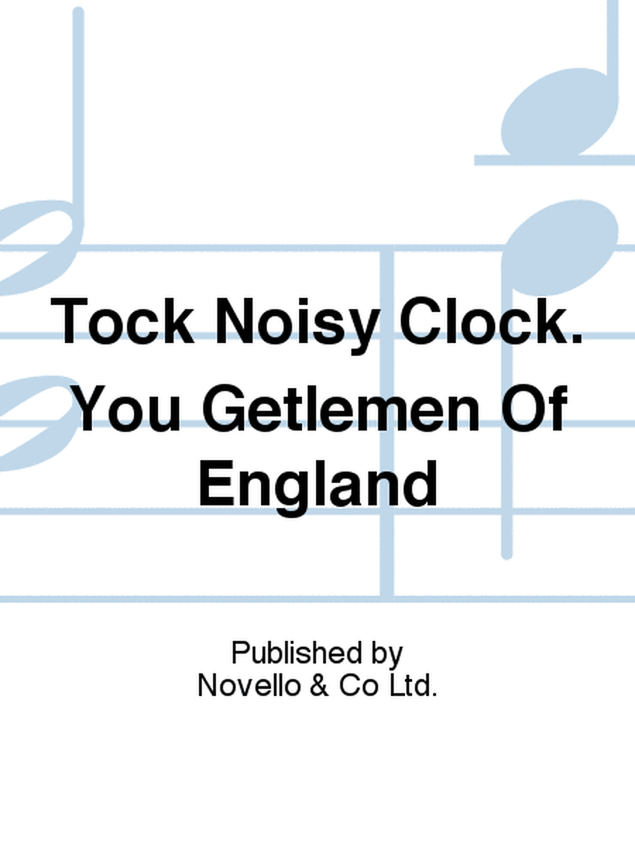 Tock Noisy Clock. You Getlemen Of England