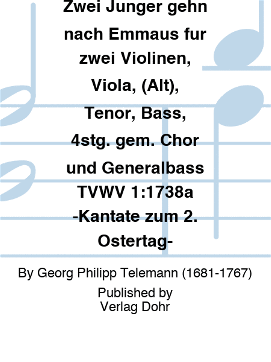 Zwei Jünger gehn nach Emmaus für zwei Violinen, Viola, (Alt), Tenor, Bass, 4stg. gem. Chor und Generalbass TVWV 1:1738a -Kantate zum 2. Ostertag-