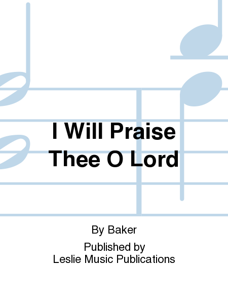 I Will Praise Thee O Lord