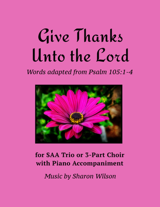 Give Thanks Unto the Lord (for SAA Choir with Piano Accompaniment)