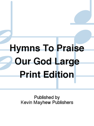 Hymns To Praise Our God Large Print Edition