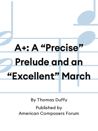 A+: A “Precise” Prelude and an “Excellent” March