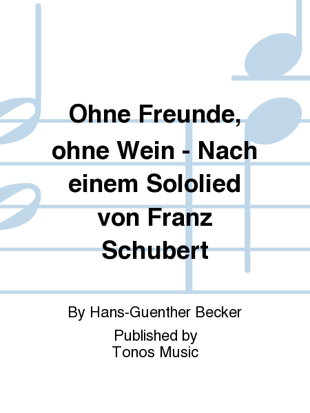 Ohne Freunde, ohne Wein - Nach einem Sololied von Franz Schubert