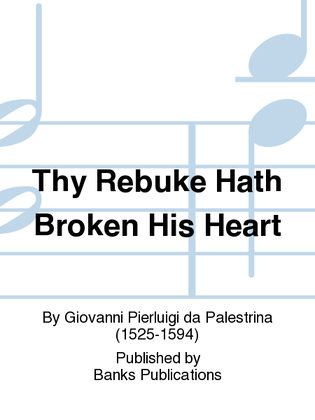 Thy Rebuke Hath Broken His Heart