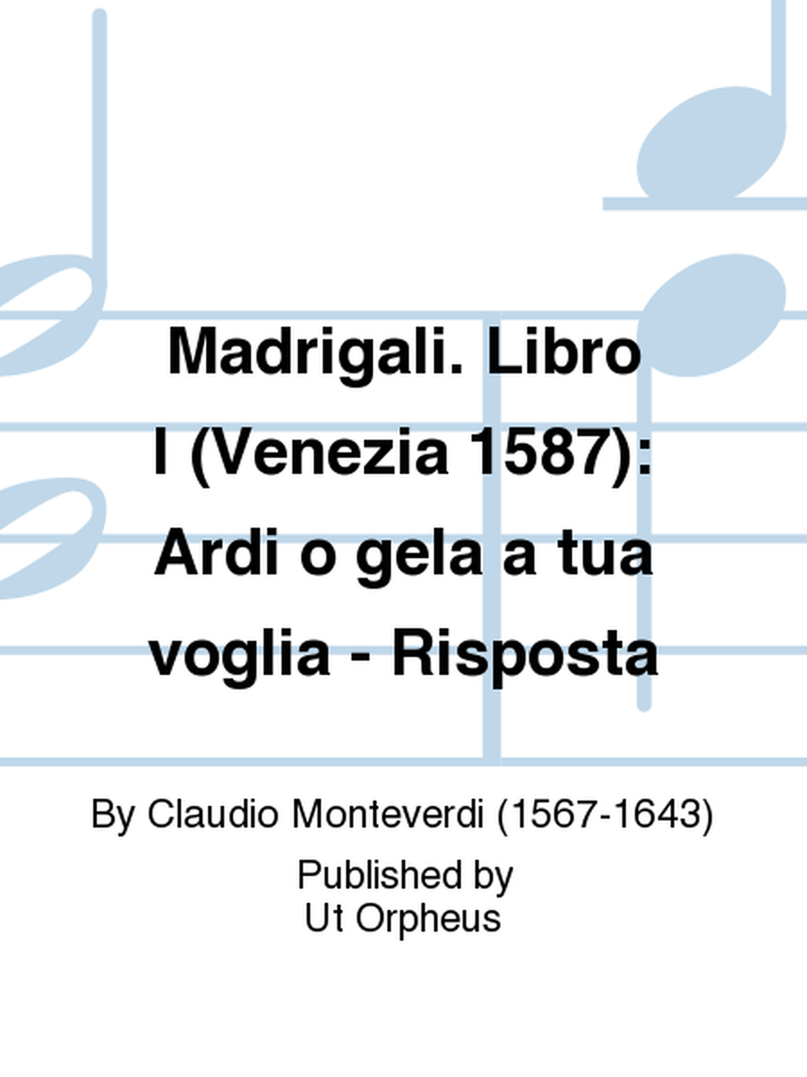 Madrigali. Libro I (Venezia 1587): Ardi o gela a tua voglia - Risposta