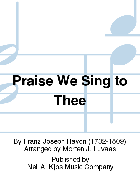 Praise We Sing to Thee