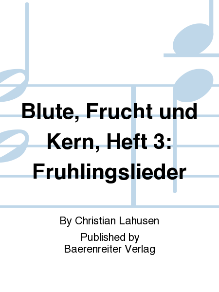Blute, Frucht und Kern, Heft 3: Fruhlingslieder