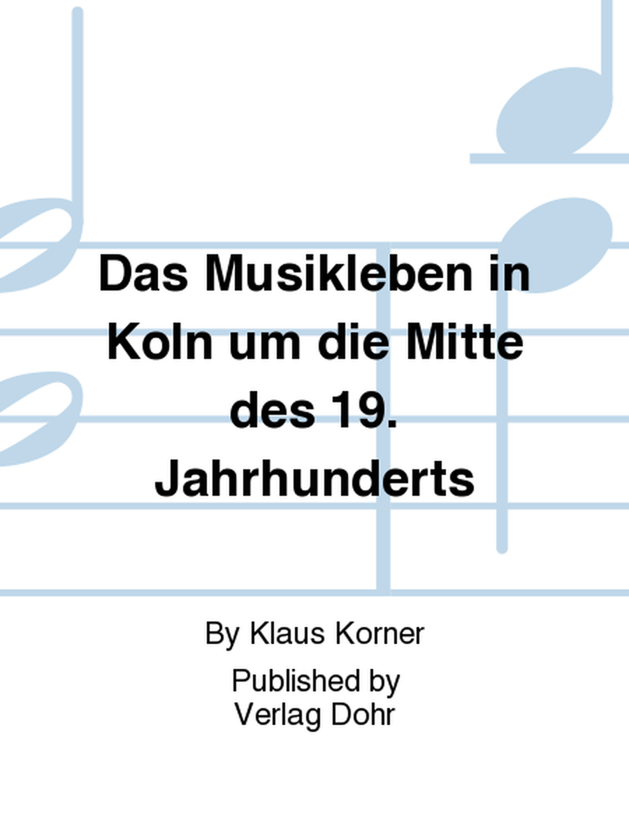 Das Musikleben in Köln um die Mitte des 19. Jahrhunderts