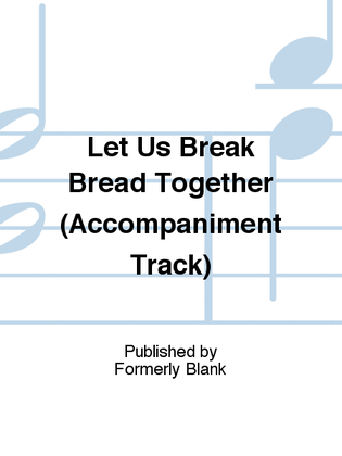 Let Us Break Bread Together (Accompaniment Track)