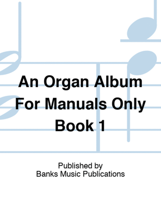 An Organ Album For Manuals Only Book 1