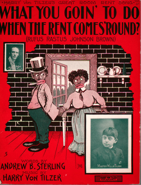 Harry Von Tilzer's Great Room Rent Song, What You Goin' to Do When the Rent Comes 'Round? (Rufush Rastus Johnson Brown)