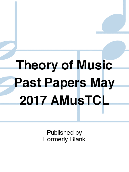 Theory of Music Past Papers May 2017 AMusTCL