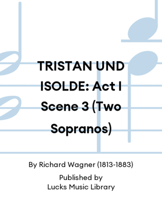TRISTAN UND ISOLDE: Act I Scene 3 (Two Sopranos)