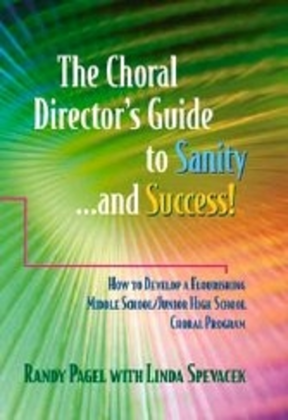 The Choral Director's Guide to Sanity...and Success!