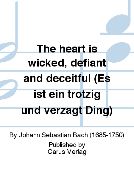 The heart is wicked, defiant and deceitful (Es ist ein trotzig und verzagt Ding)