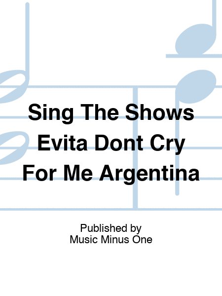 Sing The Shows Evita Dont Cry For Me Argentina