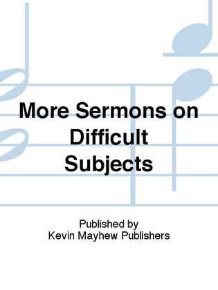 More Sermons on Difficult Subjects