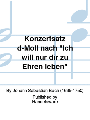 Konzertsatz d-Moll nach "Ich will nur dir zu Ehren leben"