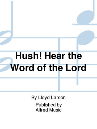 Hush! Hear the Word of the Lord
