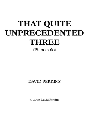That Quite Unprecedented Three (Piano solo)