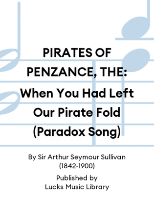 Book cover for PIRATES OF PENZANCE, THE: When You Had Left Our Pirate Fold (Paradox Song)