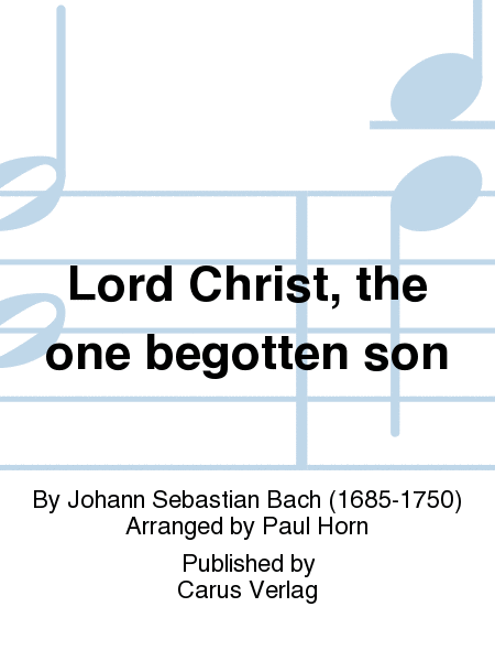 Lord Christ, the one begotten son (Herr Christ, der einge Gottessohn)