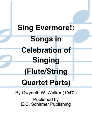 Book cover for Sing Evermore!: Songs in Celebration of Singing (Flute/String Quartet Parts)