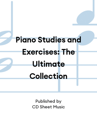 Piano Studies and Exercises: The Ultimate Collection