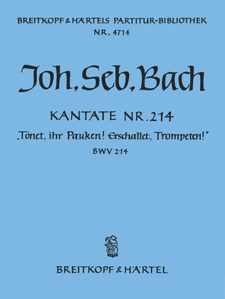 Cantata BWV 214 "Trumpets, uplift ye! loud drum-rolls, now thunder!"