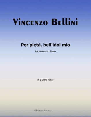 Per pietà, bell'idol mio, by Vincenzo Bellini, in c sharp minor