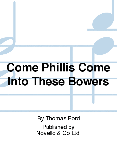 Come Phillis Come Into These Bowers