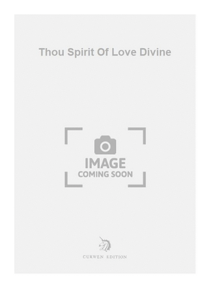 Thou Spirit Of Love Divine