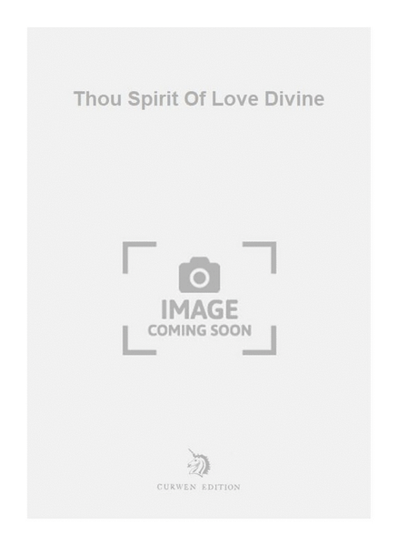 Thou Spirit Of Love Divine