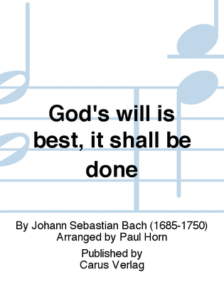 God's will is best, it shall be done (Was mein Gott will, das g'scheh allzeit)