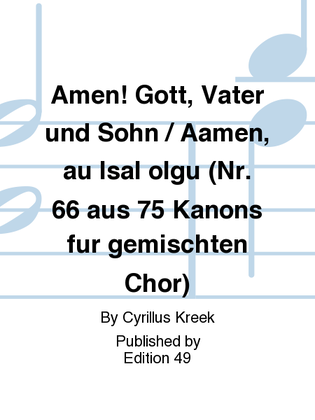 Amen! Gott, Vater und Sohn / Aamen, au Isal olgu (Nr. 66 aus 75 Kanons fur gemischten Chor)